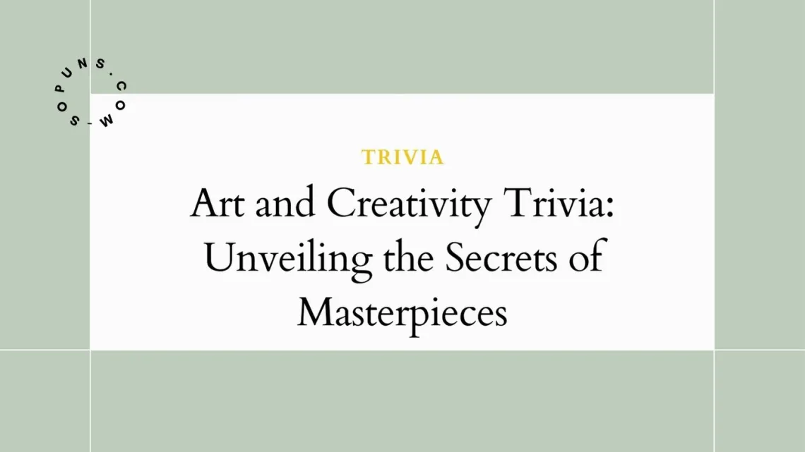 Art and Creativity Trivia: Unveiling the Secrets of Masterpieces
