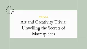 Art and Creativity Trivia: Unveiling the Secrets of Masterpieces