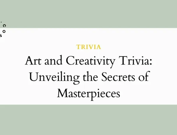 Art and Creativity Trivia: Unveiling the Secrets of Masterpieces