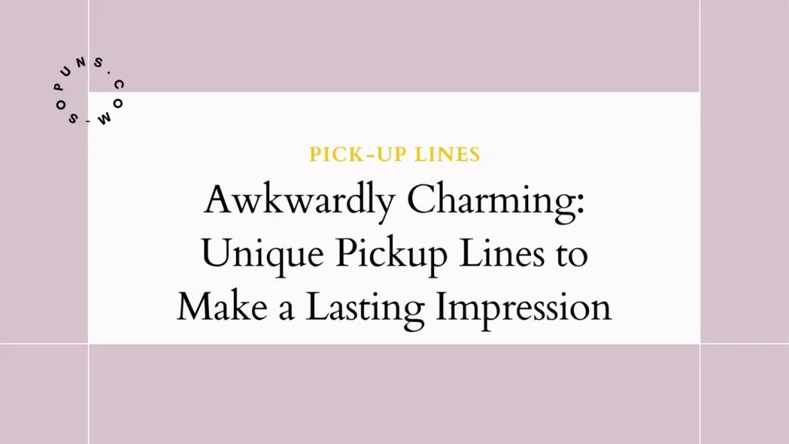 Awkwardly Charming Unique Pickup Lines to Make a Lasting Impression