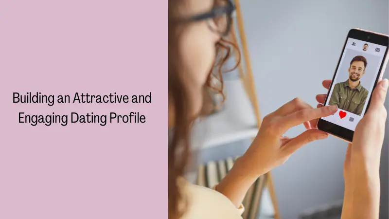 Building an Attractive and Engaging Dating Profile