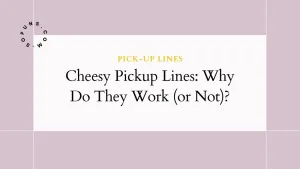 Cheesy Pickup Lines: Why Do They Work (or Not)? Cheesy Pickup Lines Why Do They Work (or Not)