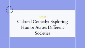 Cultural Comedy: Exploring Humor Across Different Societies