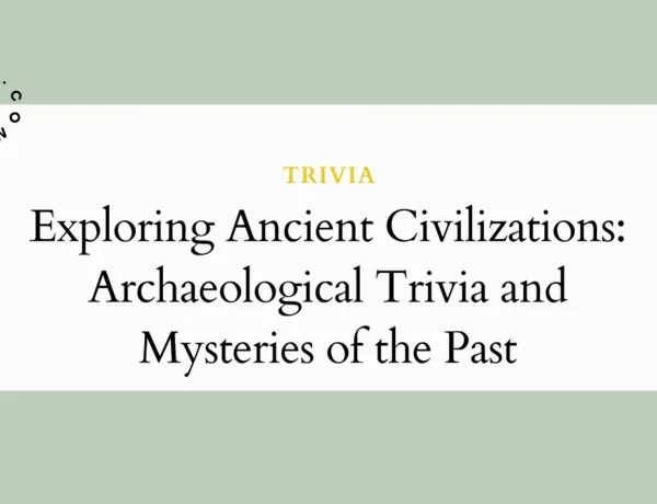 Exploring Ancient Civilizations: Archaeological Trivia and Mysteries of the Past