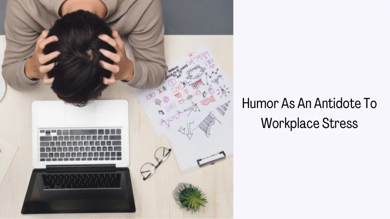 Humor As An Antidote To Workplace Stress