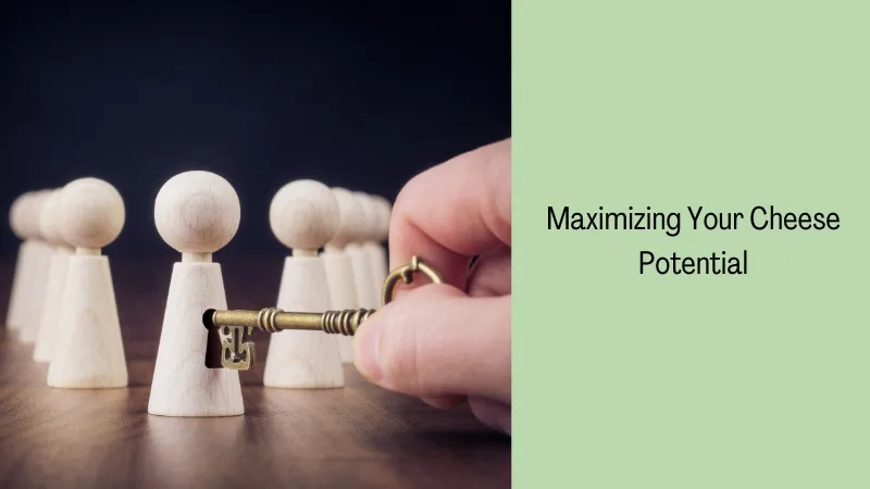 Maximizing Your Cheese Potential