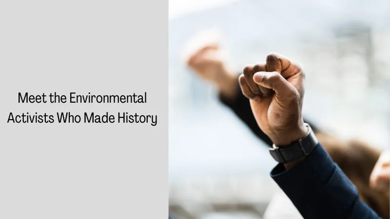 Meet the Environmental Activists Who Made History