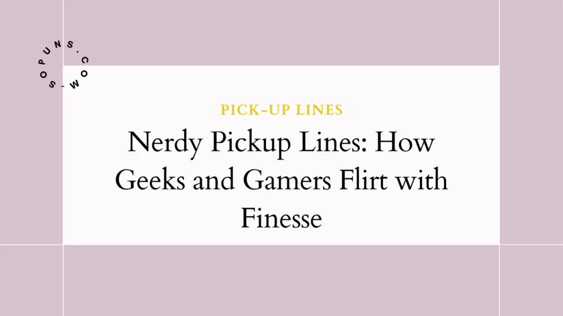 Nerdy Pickup Lines How Geeks and Gamers Flirt with Finesse