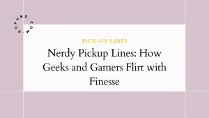 Nerdy Pickup Lines: How Geeks and Gamers Flirt with Finesse Nerdy Pickup Lines How Geeks and Gamers Flirt with Finesse