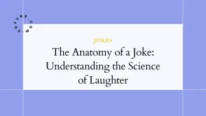 The Anatomy of a Joke: Understanding the Science of Laughter
