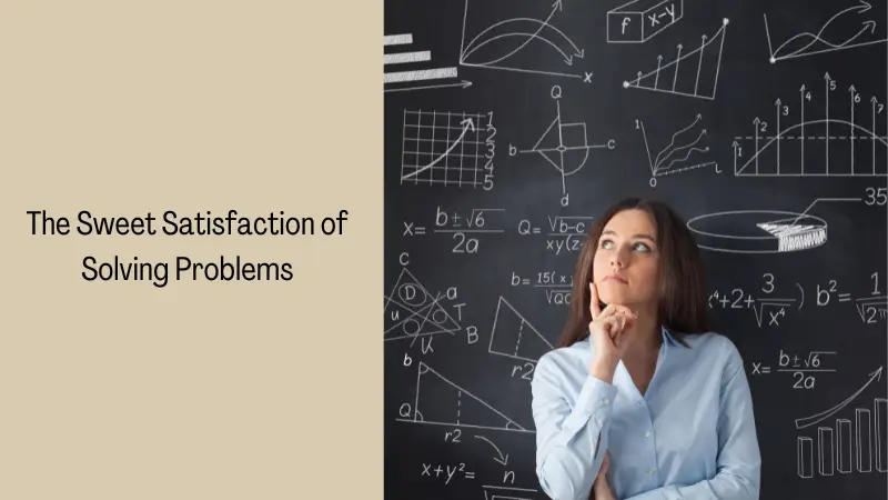 The Sweet Satisfaction of Solving Problems