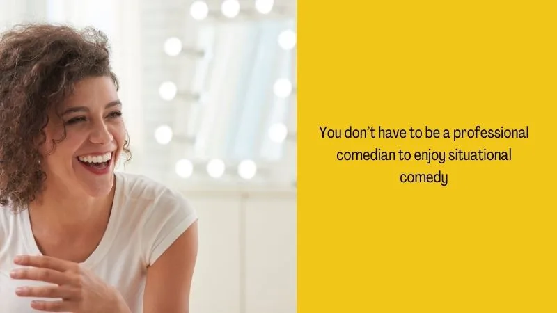 You don’t have to be a professional comedian to enjoy situational comedy
