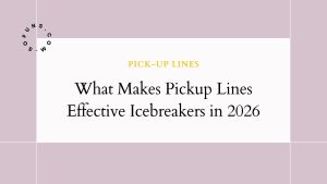 What Makes Pickup Lines Effective Icebreakers in 2026